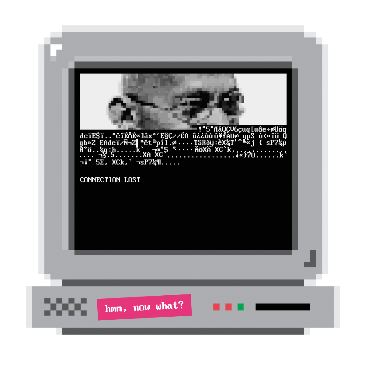 A retro computer monitor shows a glitched black screen with distorted white code and a blurred grayscale image resembling Gandhi. The display reads “CONNECTION LOST,” suggesting a dial‑up‑style failure, as if the link to the values he stood for has been disrupted. The gray casing includes a pink label that says “hmm, now what?” with small red and green indicator lights beside it.