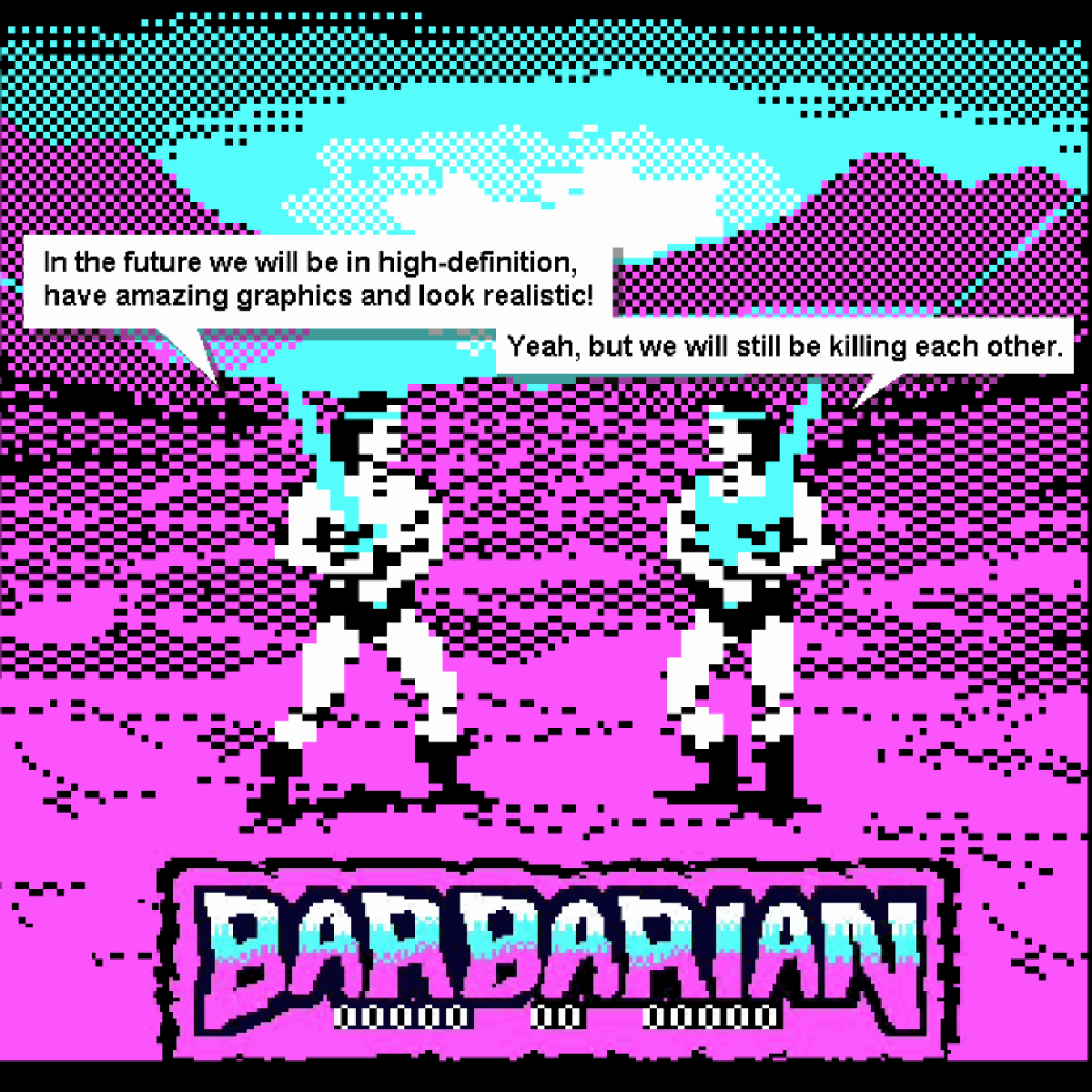 A CGA‑colored pixel‑art scene from the game Barbarian, showing two fighters boasting about future technological realism while still preparing to kill each other. The contrast exposes the core message: our graphics evolve, but we don’t — humanity remains interactively primitive, repeating the same violence we’ve carried for thousands of years.
