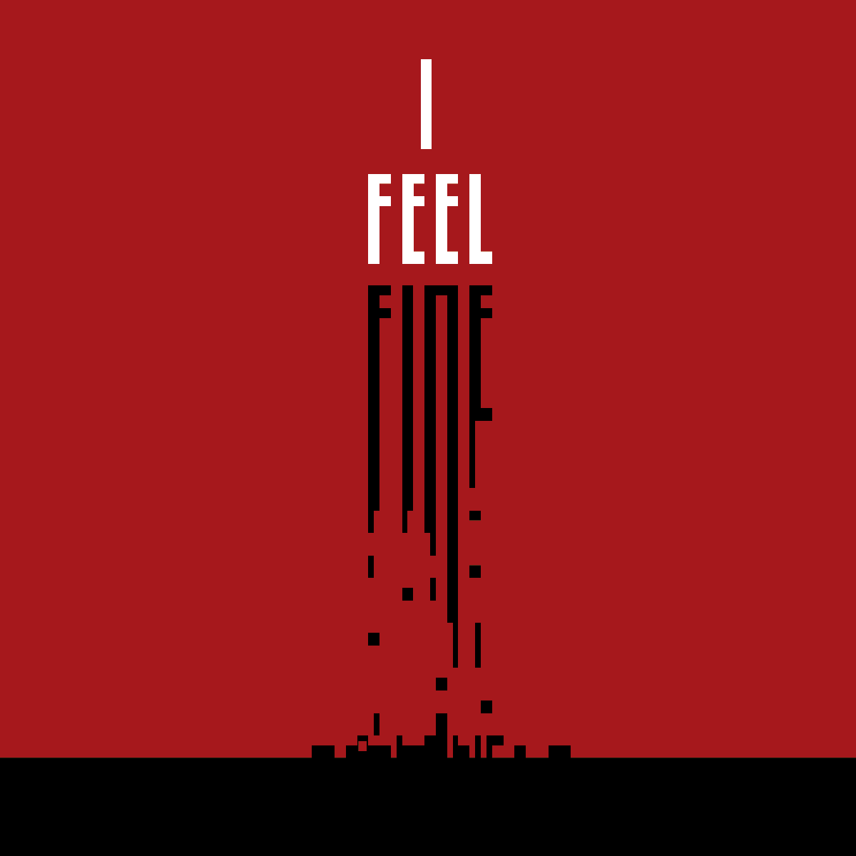 Red background with the phrase “I FEEL FINE,” where the word “FINE” appears to melt downward into black pixel‑like fragments, creating a visual contrast between the calm statement and its deteriorating typography.